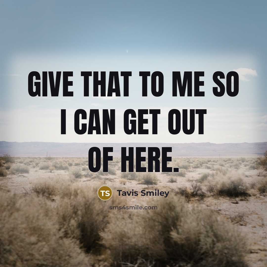 “Give that to me so I can get out of here.” quote by Tavis Smiley