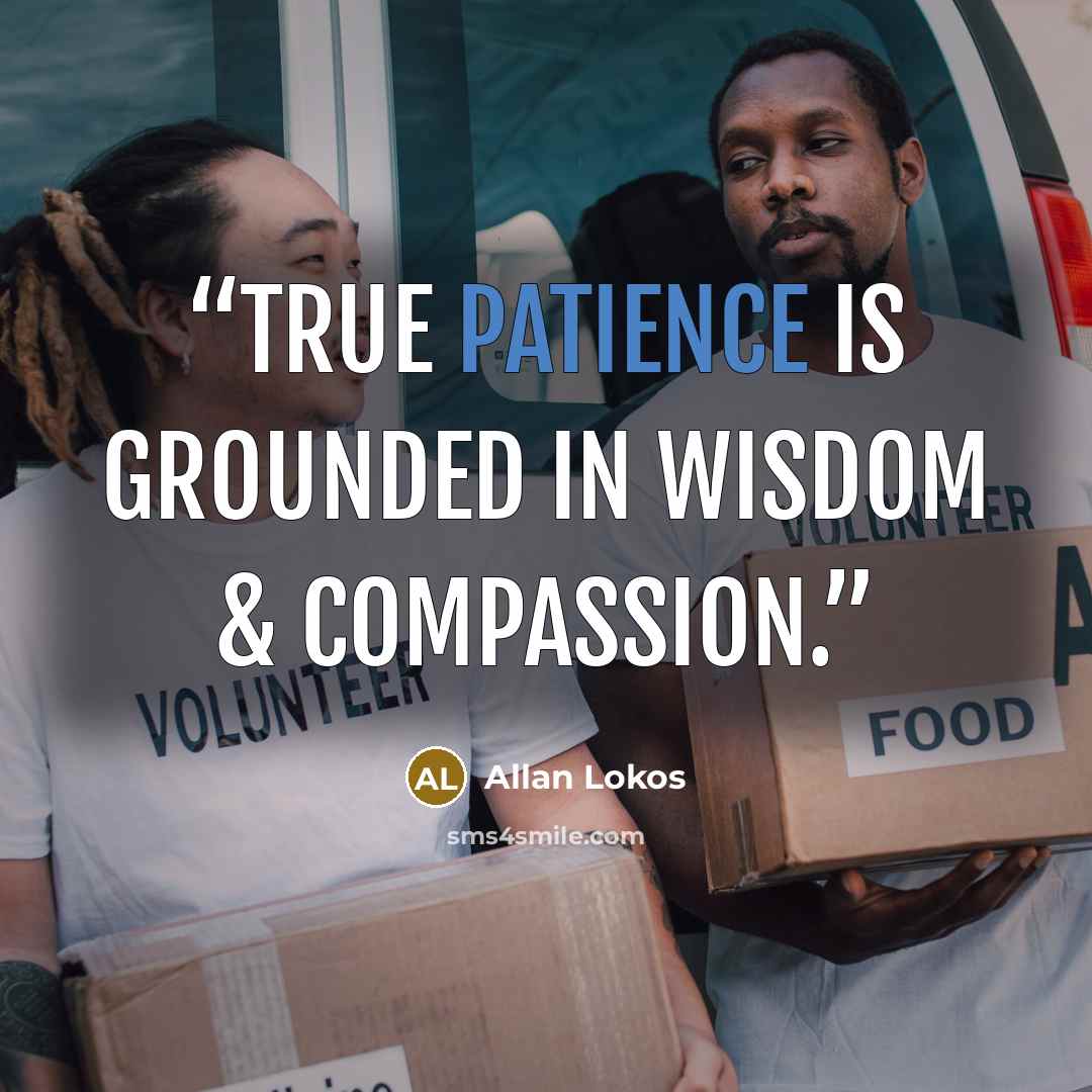 “True patience is grounded in wisdom & compassion.” quote by Allan Lokos