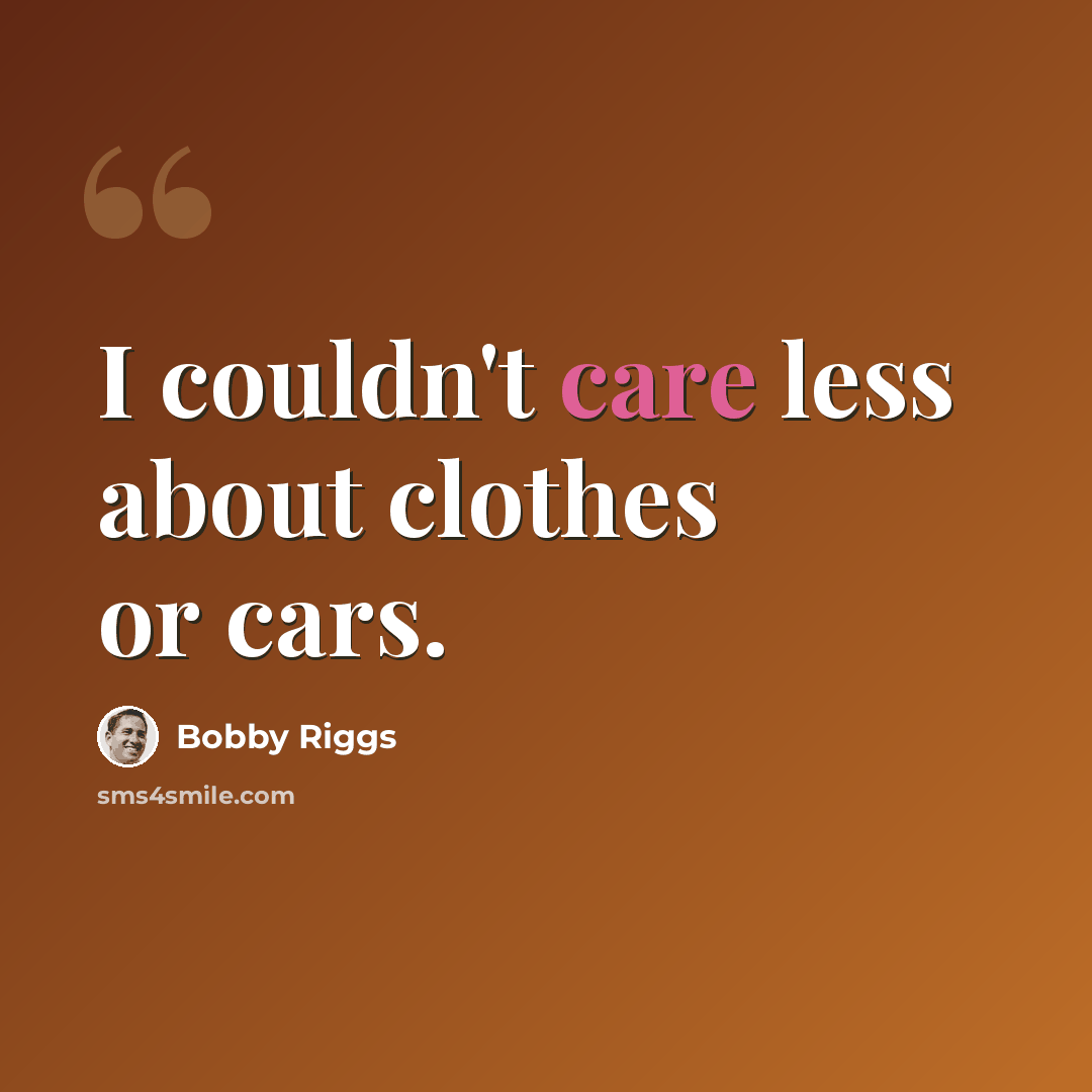 “I couldn't care less about clothes or cars.” quote by Bobby Riggs