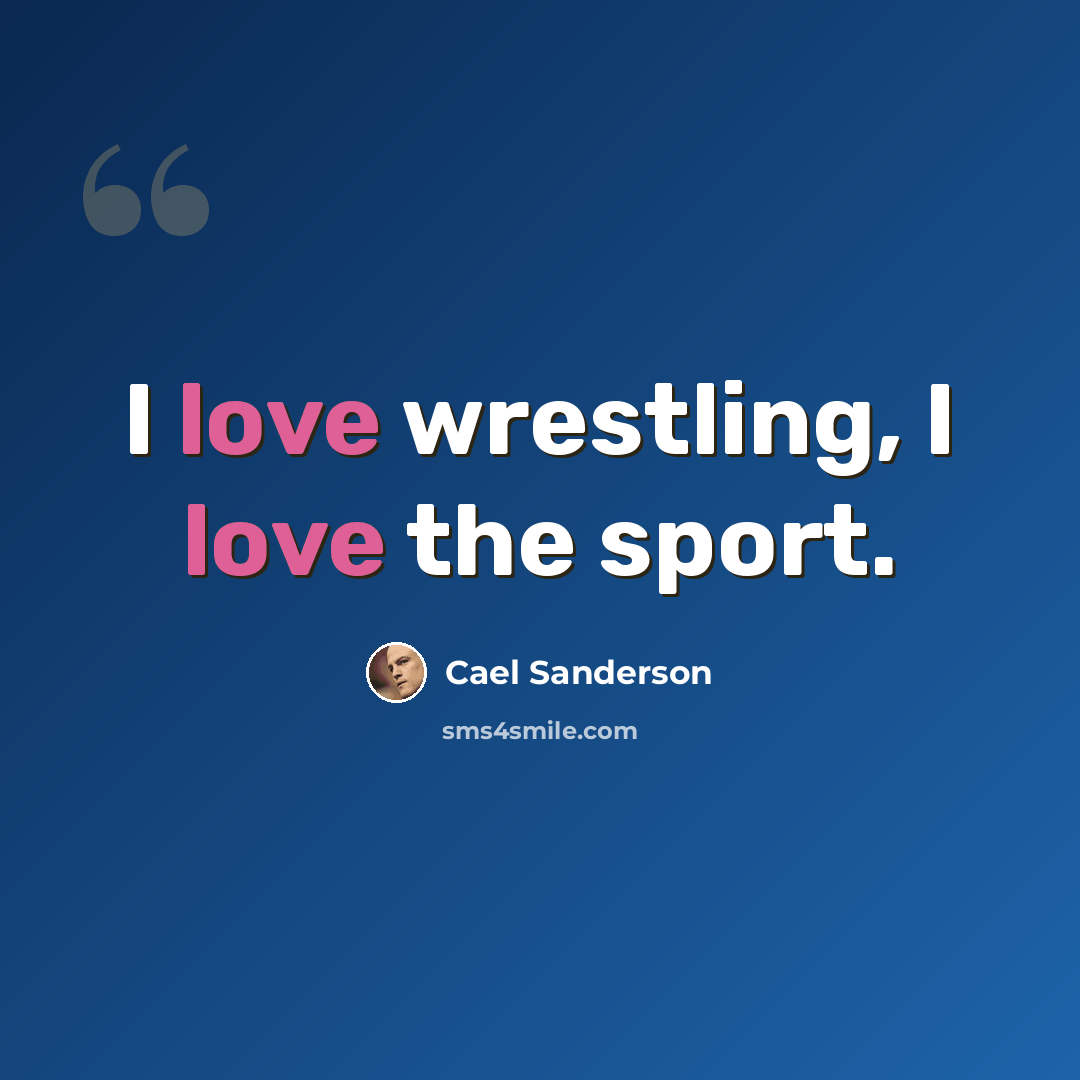 “I love wrestling, I love the sport.” quote by Cael Sanderson