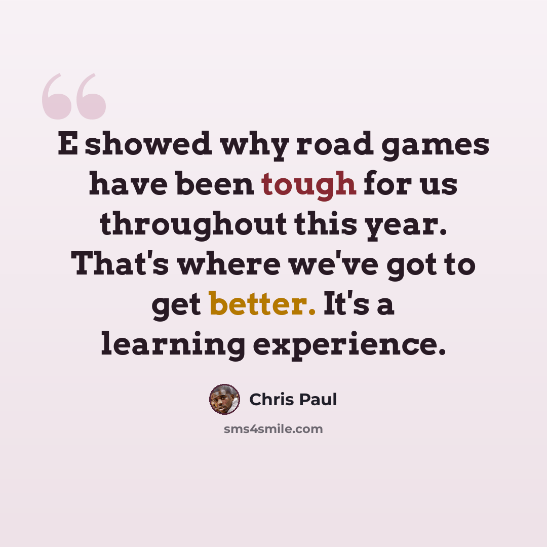 “E showed why road games have been tough for us throughout this year. That's where we've got to get better. It's a learning experience.” quote by Chris Paul