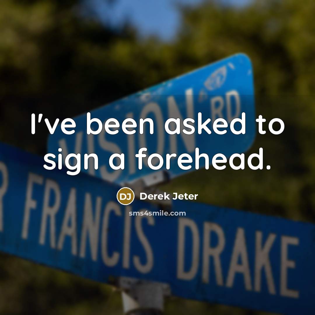 “I've been asked to sign a forehead.” quote by Derek Jeter
