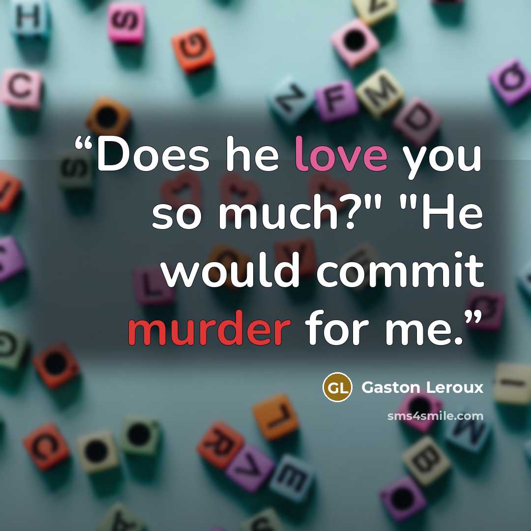 “Does he love you so much?" "He would commit murder for me.” quote by Gaston Leroux