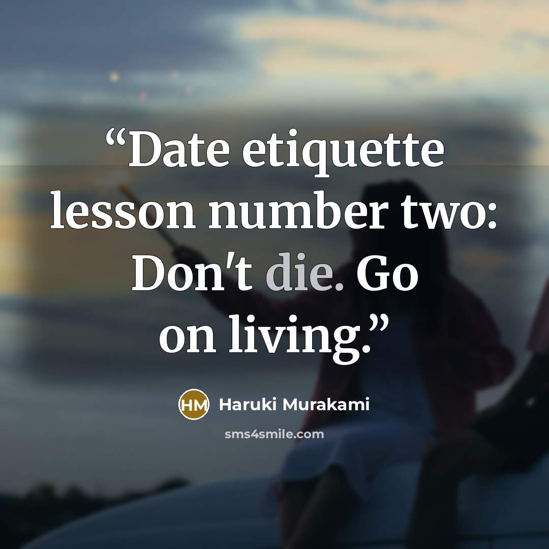 “Date etiquette lesson number two: Don't die. Go on living.” quote by Haruki Murakami