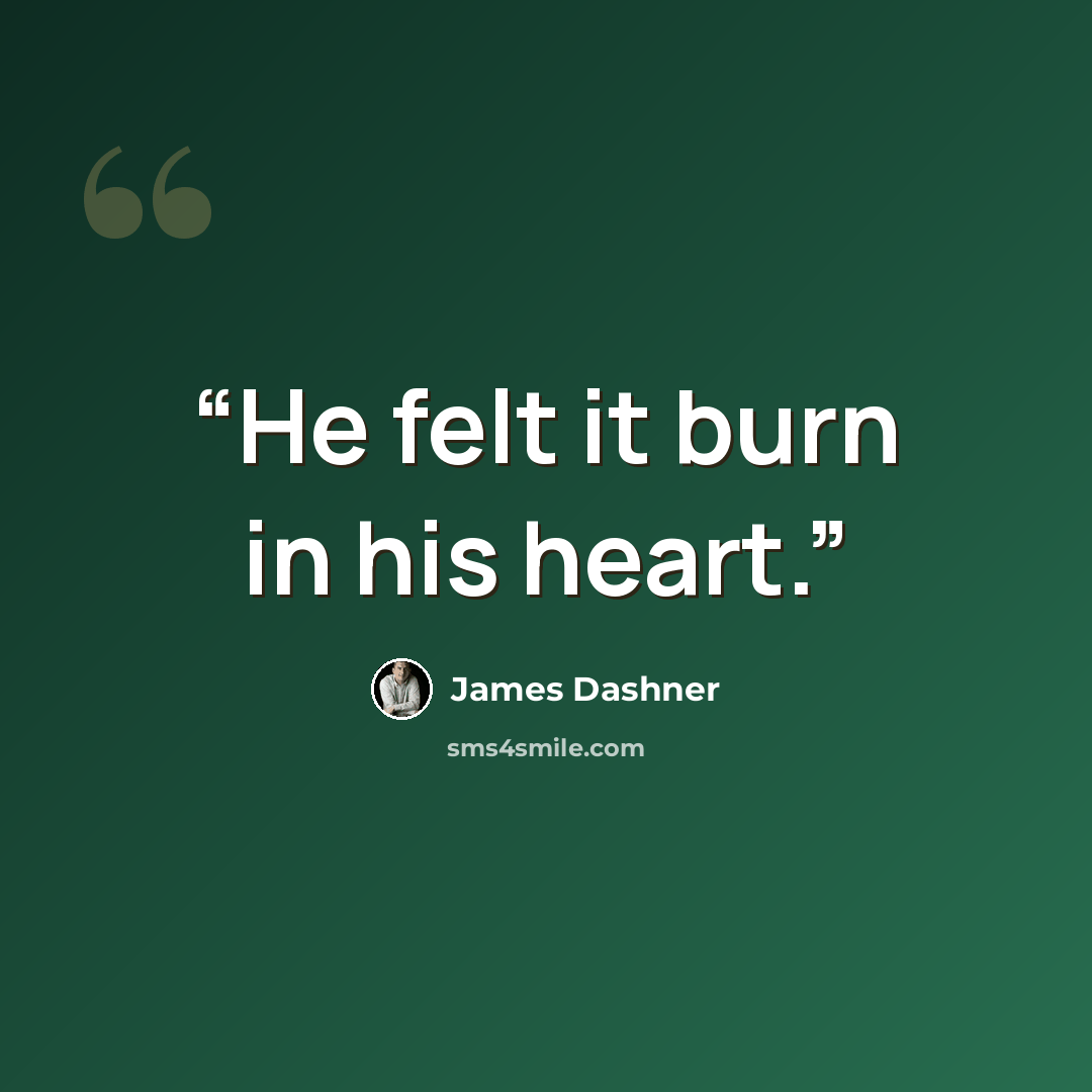 “He felt it burn in his heart.” quote by James Dashner