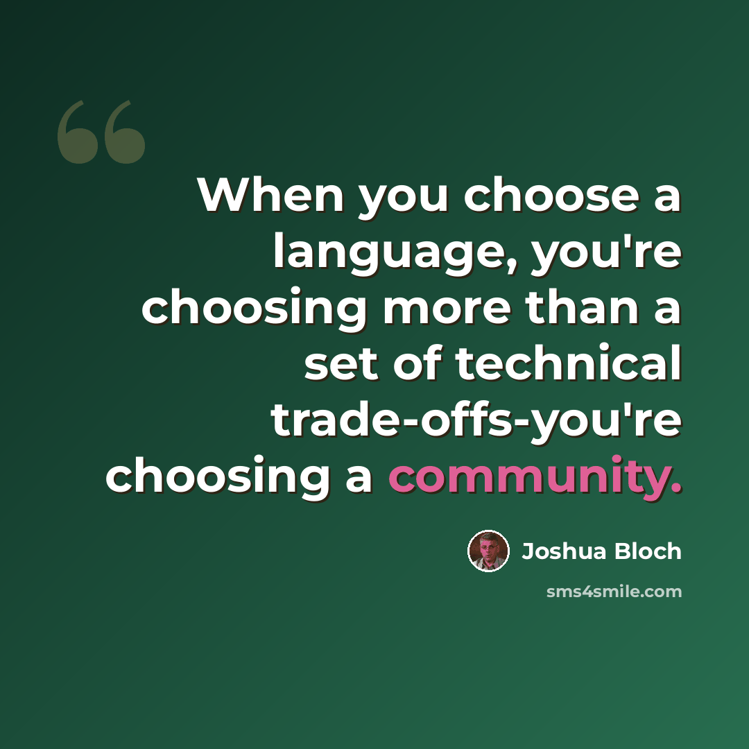 “When you choose a language, you're choosing more than a set of technical trade-offs-you're choosing a community.” quote by Joshua Bloch