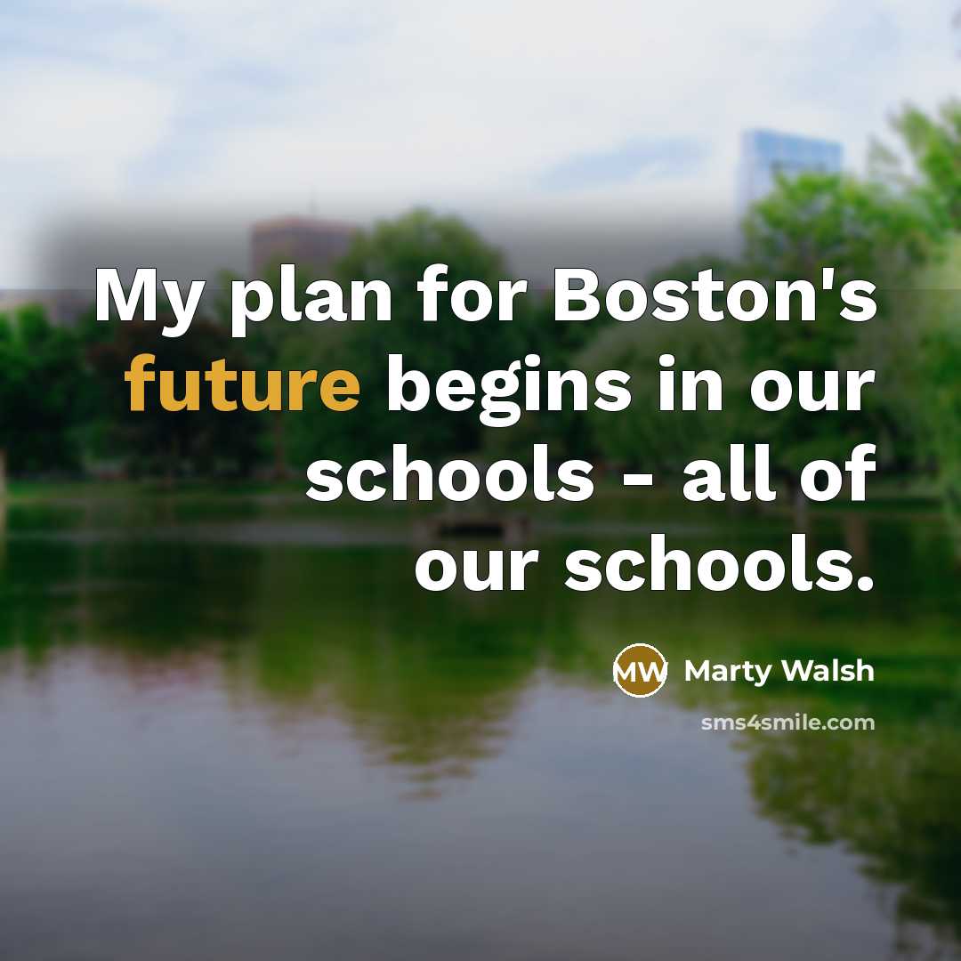 “My plan for Boston's future begins in our schools - all of our schools.” quote by Marty Walsh