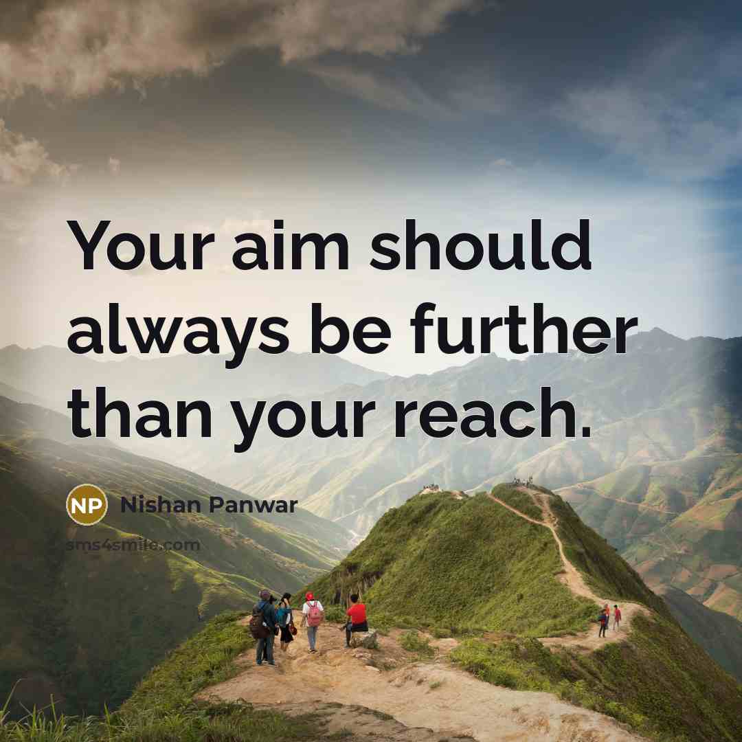 “Your aim should always be further than your reach.” quote by Nishan Panwar