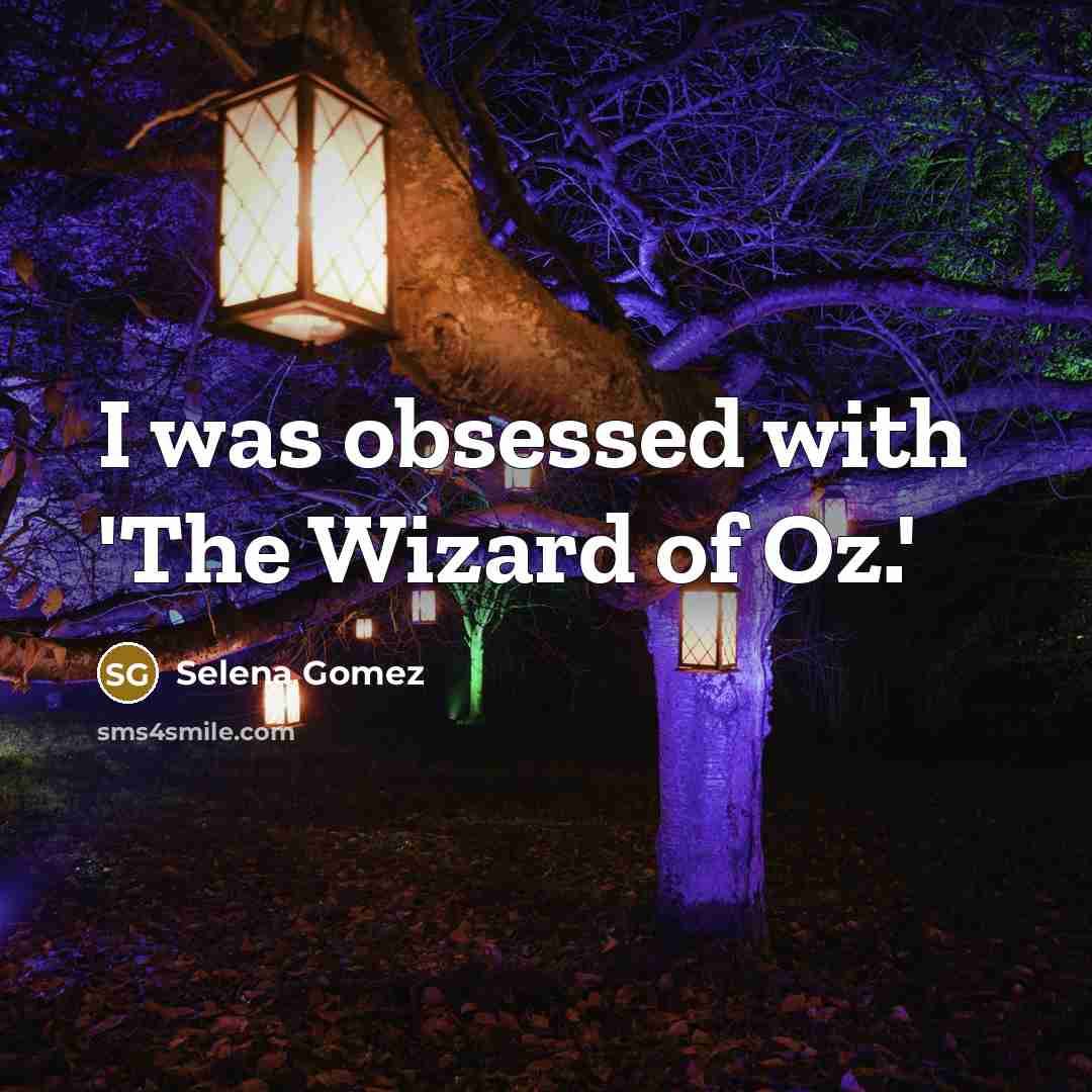 “I was obsessed with 'The Wizard of Oz.'” quote by Selena Gomez