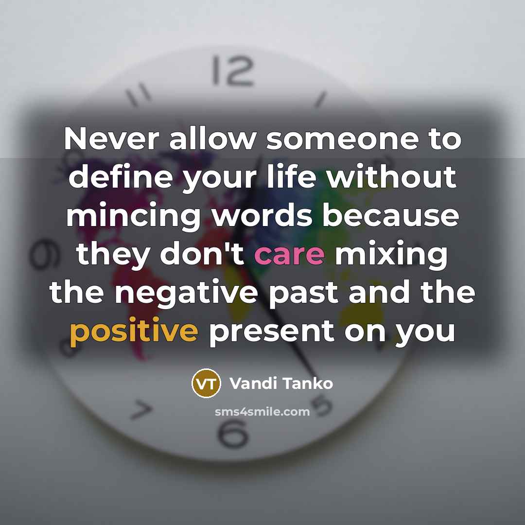 “Never allow someone to define your life without mincing words because they don't care mixing the negative past and the positive present on you” quote by Vandi Tanko