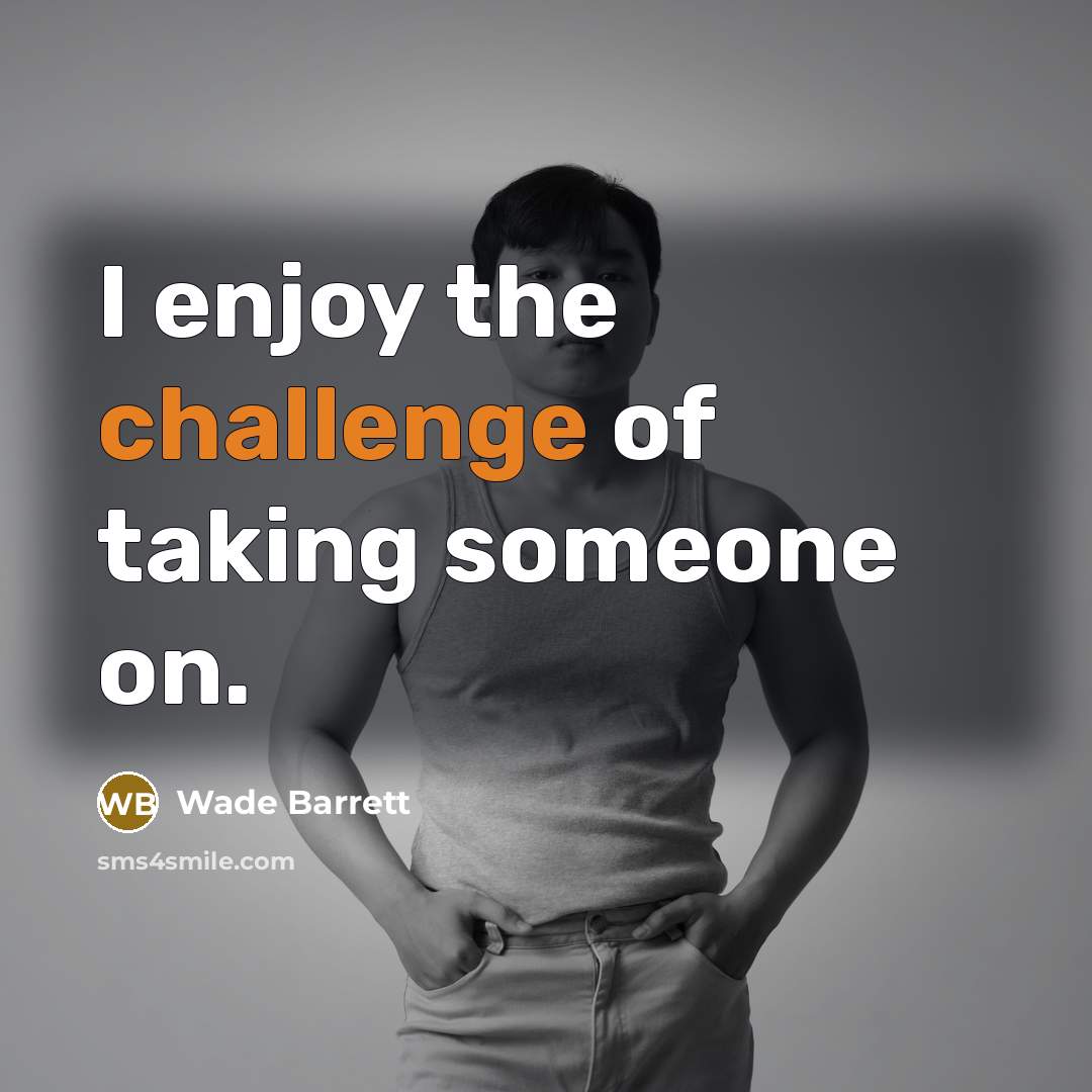“I enjoy the challenge of taking someone on.” quote by Wade Barrett
