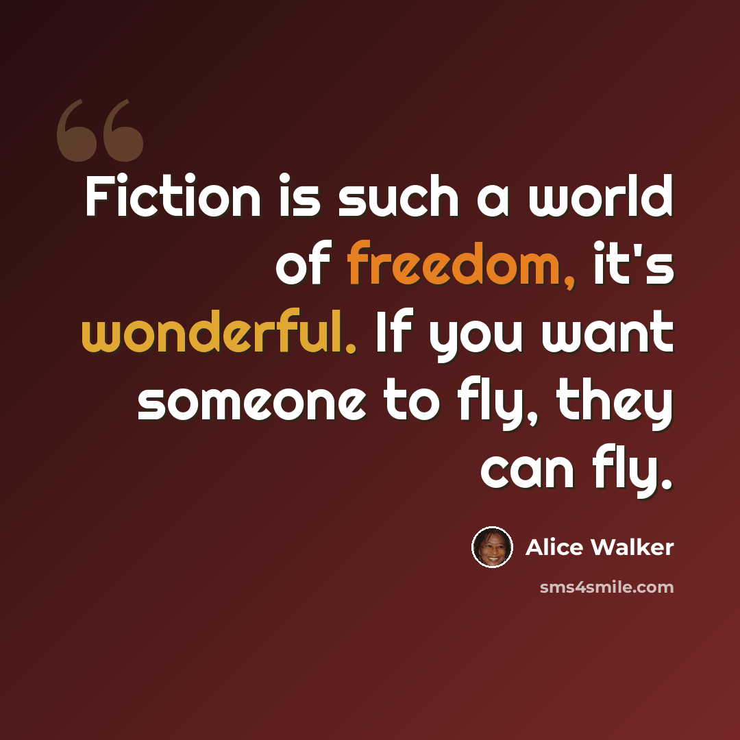 “Fiction is such a world of freedom, it's wonderful. If you want someone to fly, they can fly.” quote by Alice Walker