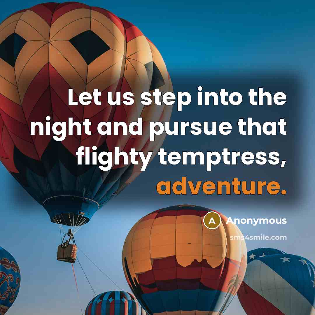 “Let us step into the night and pursue that flighty temptress, adventure.” quote by Anonymous