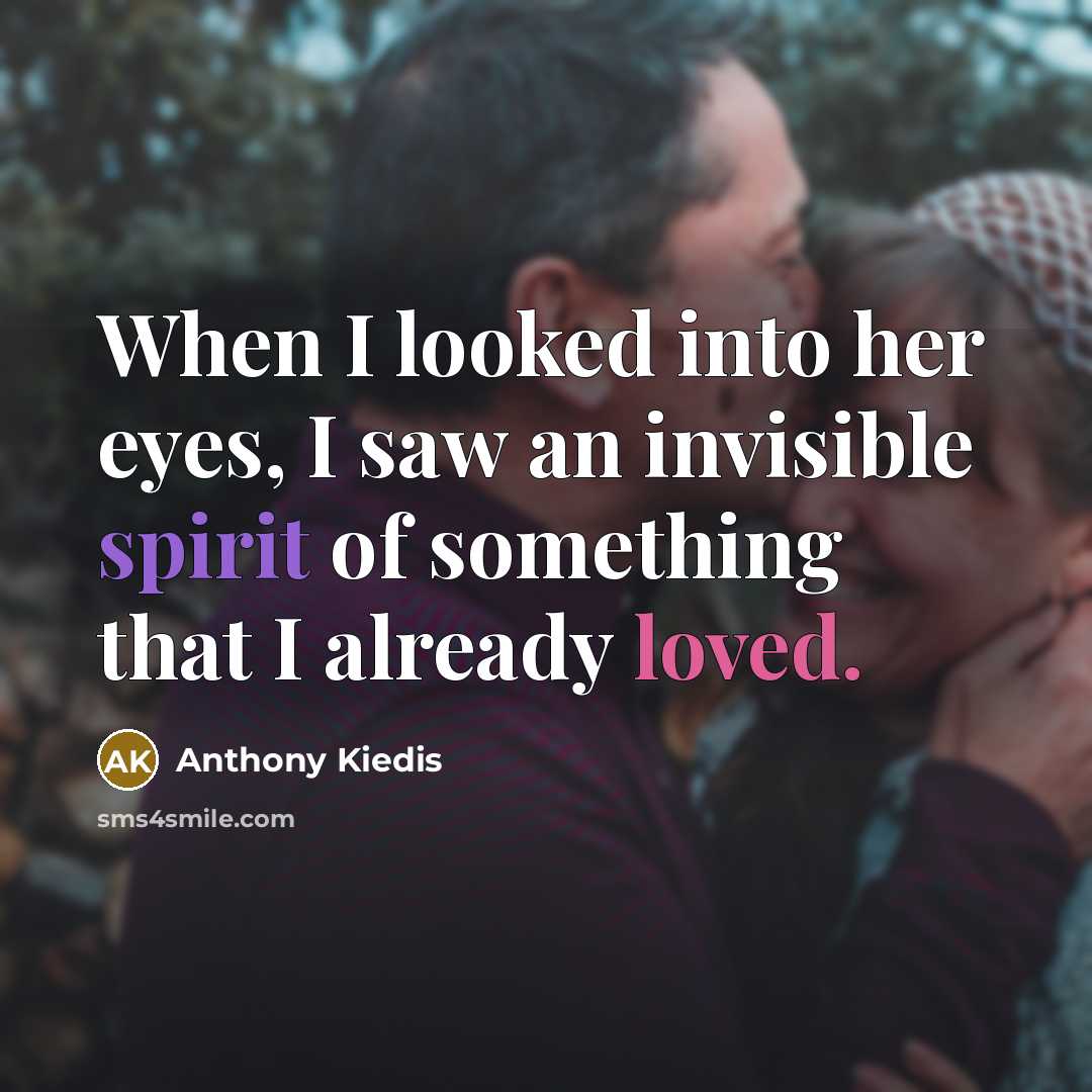 “When I looked into her eyes, I saw an invisible spirit of something that I already loved.” quote by Anthony Kiedis