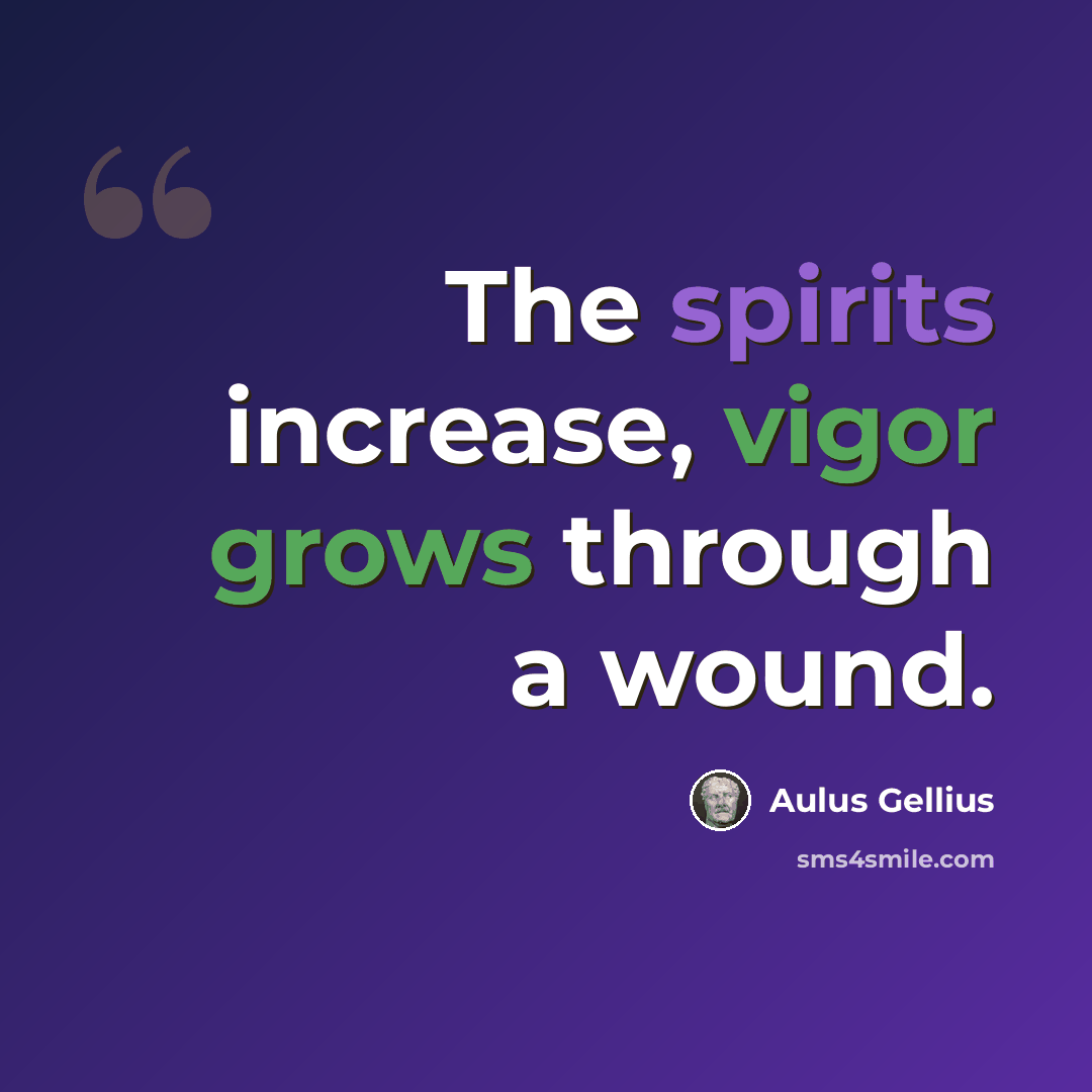 “The spirits increase, vigor grows through a wound.” quote by Aulus Gellius