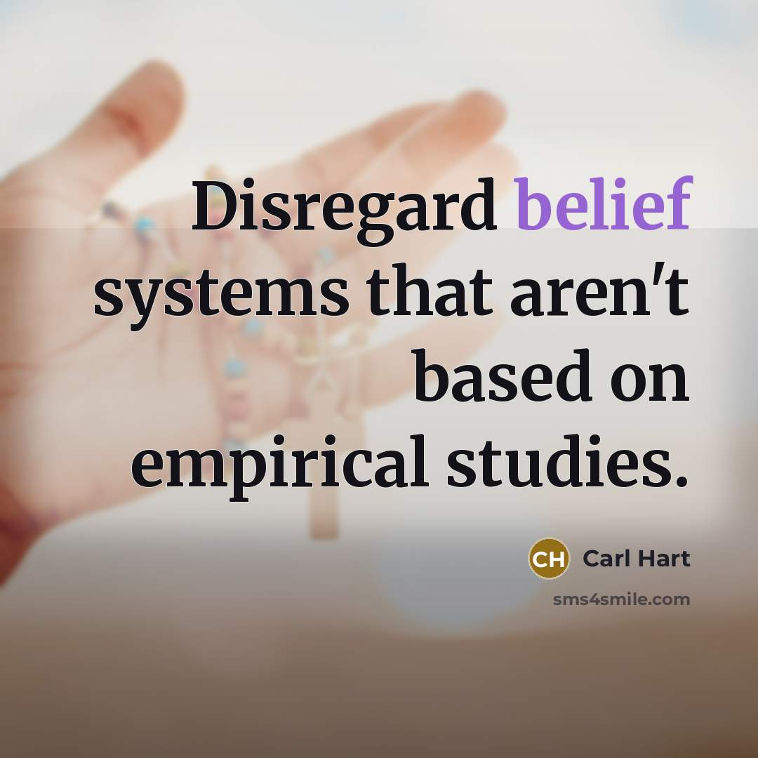 “Disregard belief systems that aren't based on empirical studies.” quote by Carl Hart
