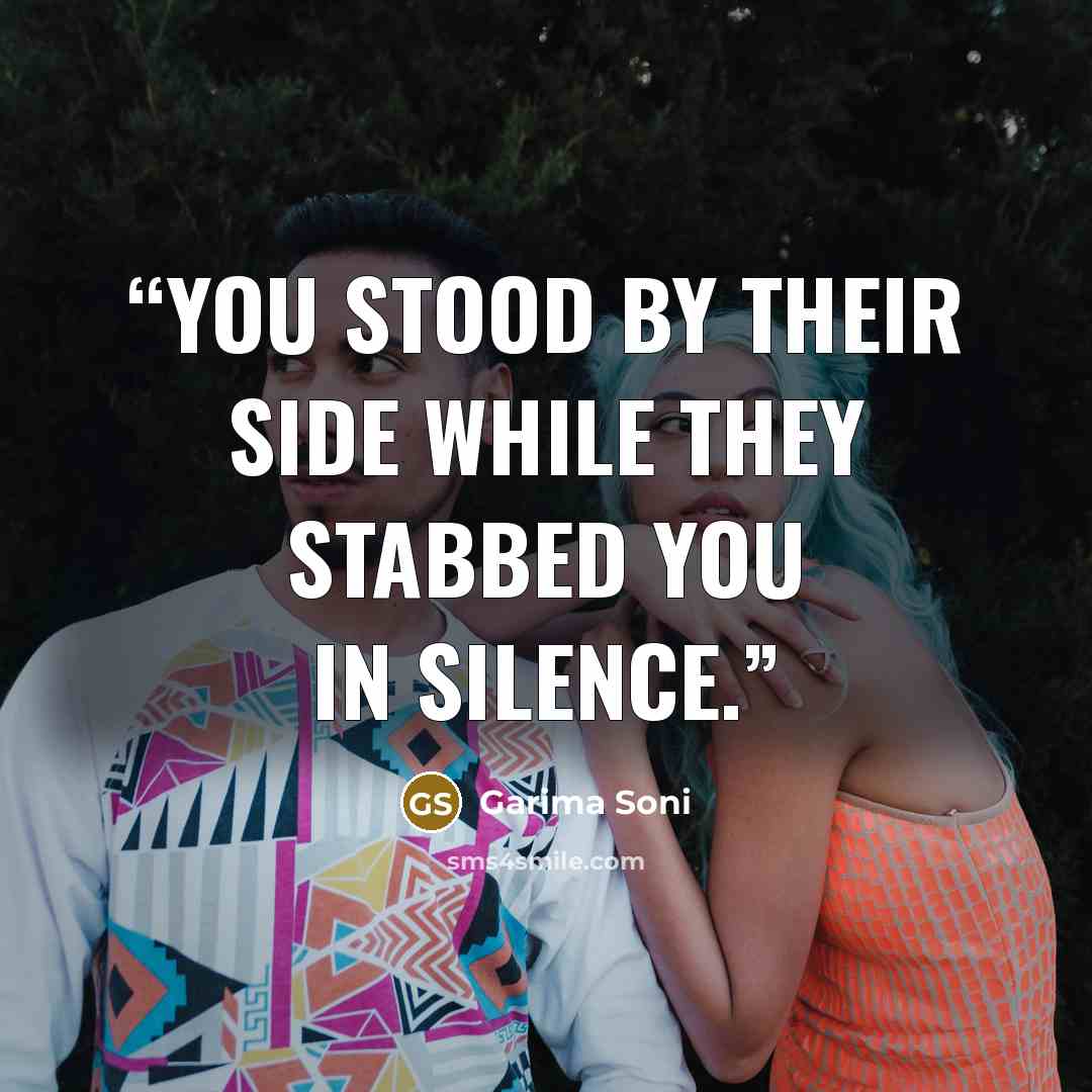 “You stood by their side while they stabbed you in silence.” quote by Garima Soni