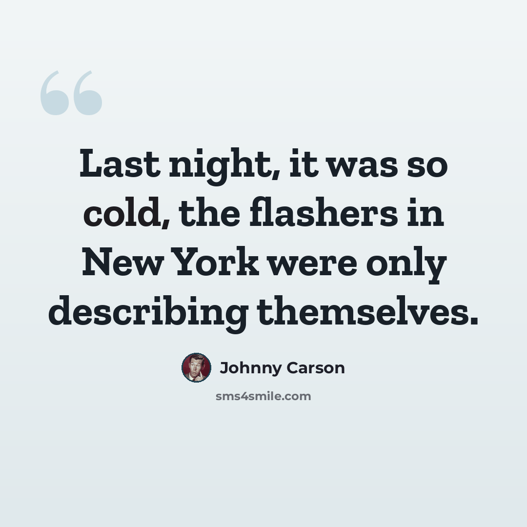 “Last night, it was so cold, the flashers in New York were only describing themselves.” quote by Johnny Carson