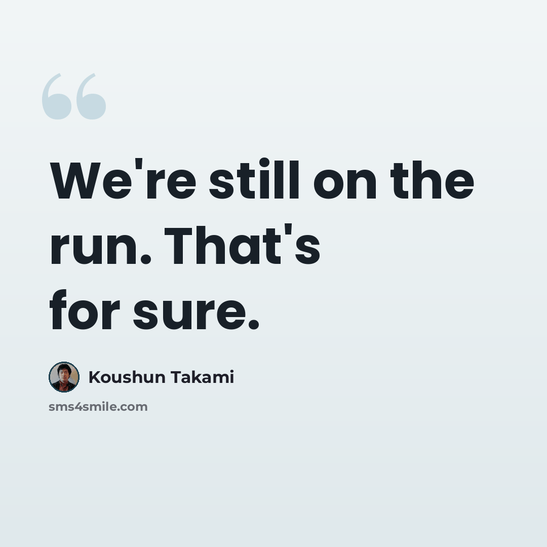 “We're still on the run. That's for sure.” quote by Koushun Takami