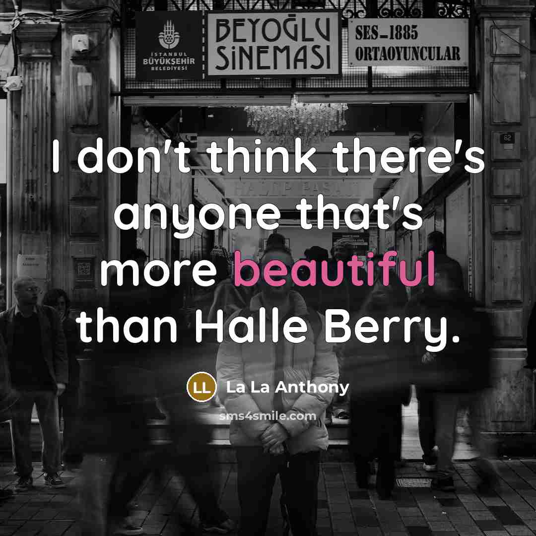 “I don't think there's anyone that's more beautiful than Halle Berry.” quote by La La Anthony