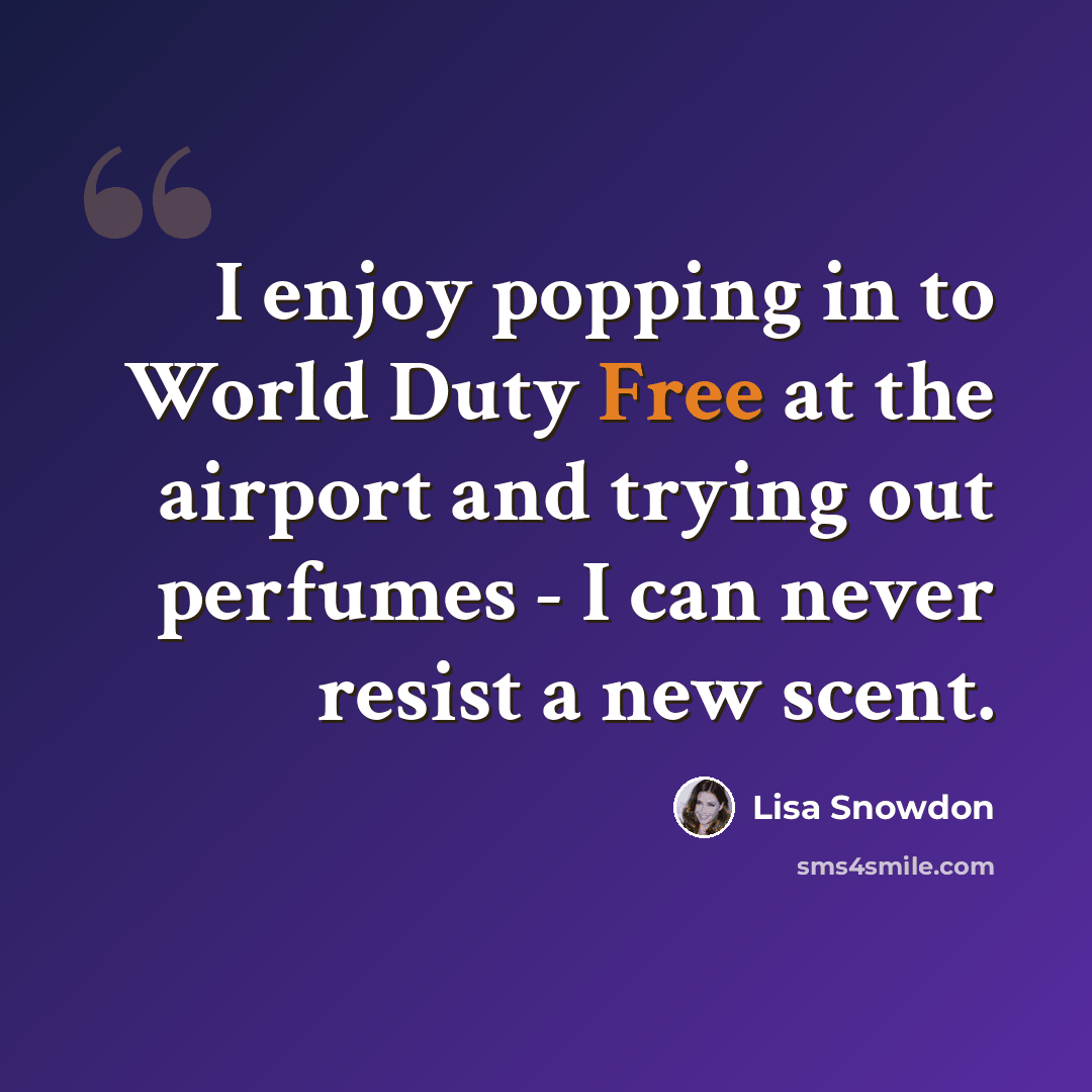 “I enjoy popping in to World Duty Free at the airport and trying out perfumes - I can never resist a new scent.” quote by Lisa Snowdon