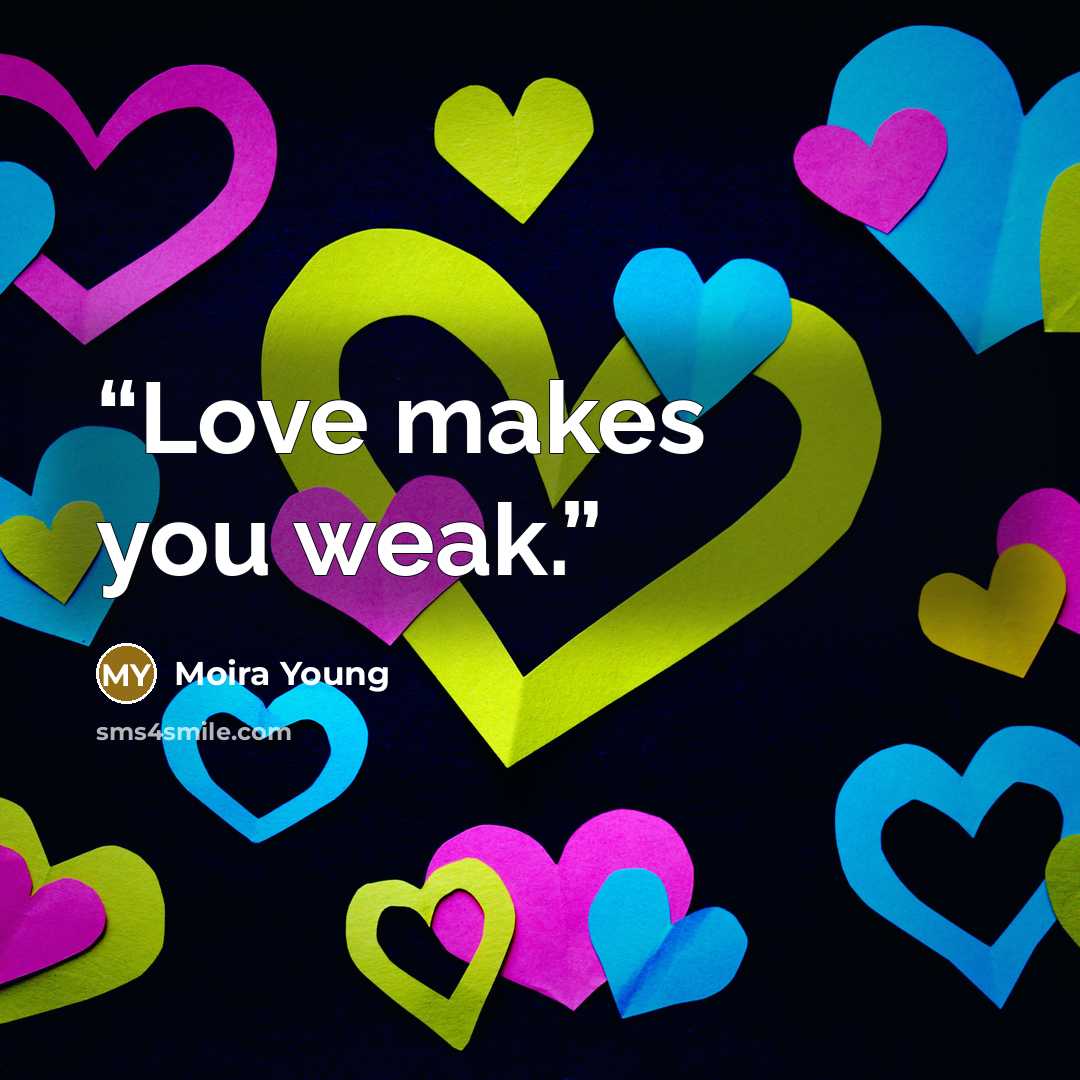 “Love makes you weak.” quote by Moira Young