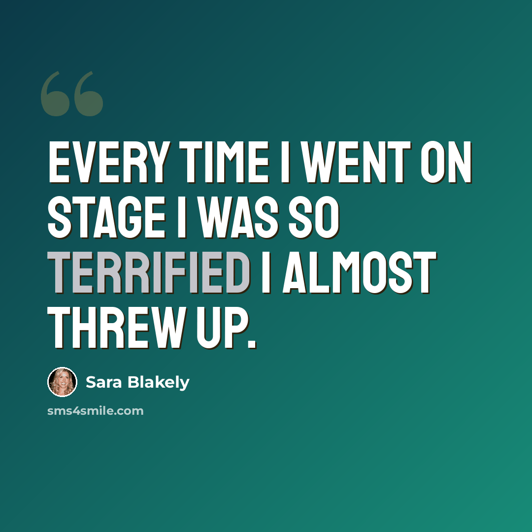 “Every time I went on stage I was so terrified I almost threw up.” quote by Sara Blakely