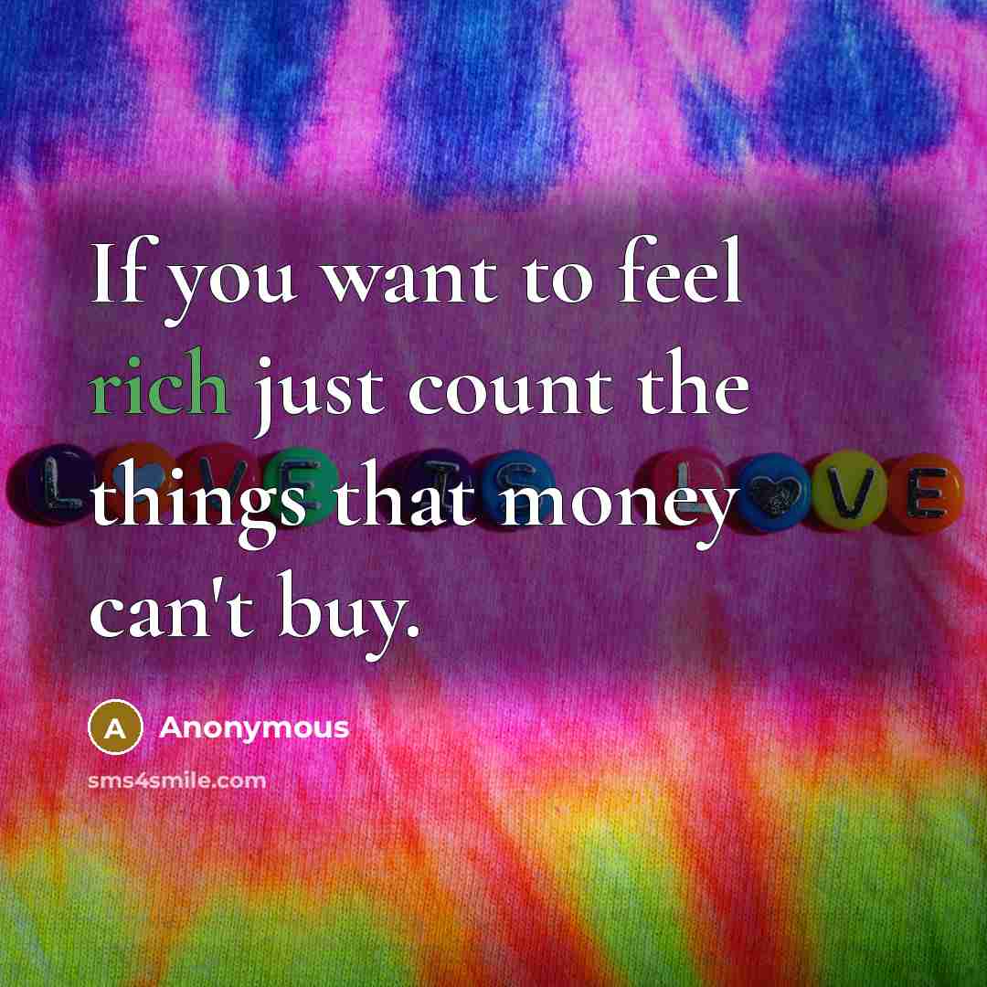 “If you want to feel rich just count the things that money can't buy.” quote by Anonymous