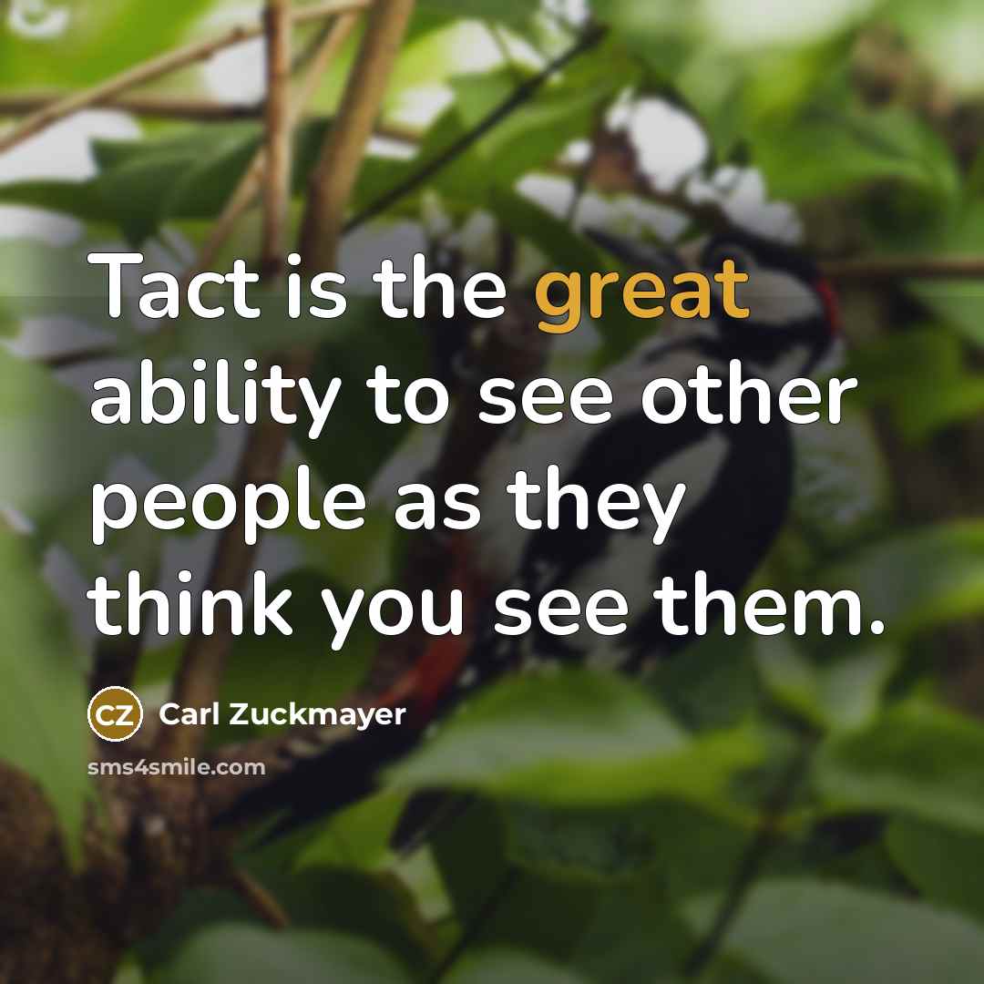 “Tact is the great ability to see other people as they think you see them.” quote by Carl Zuckmayer