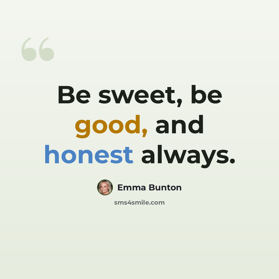 “Be sweet, be good, and honest always.” quote by Emma Bunton