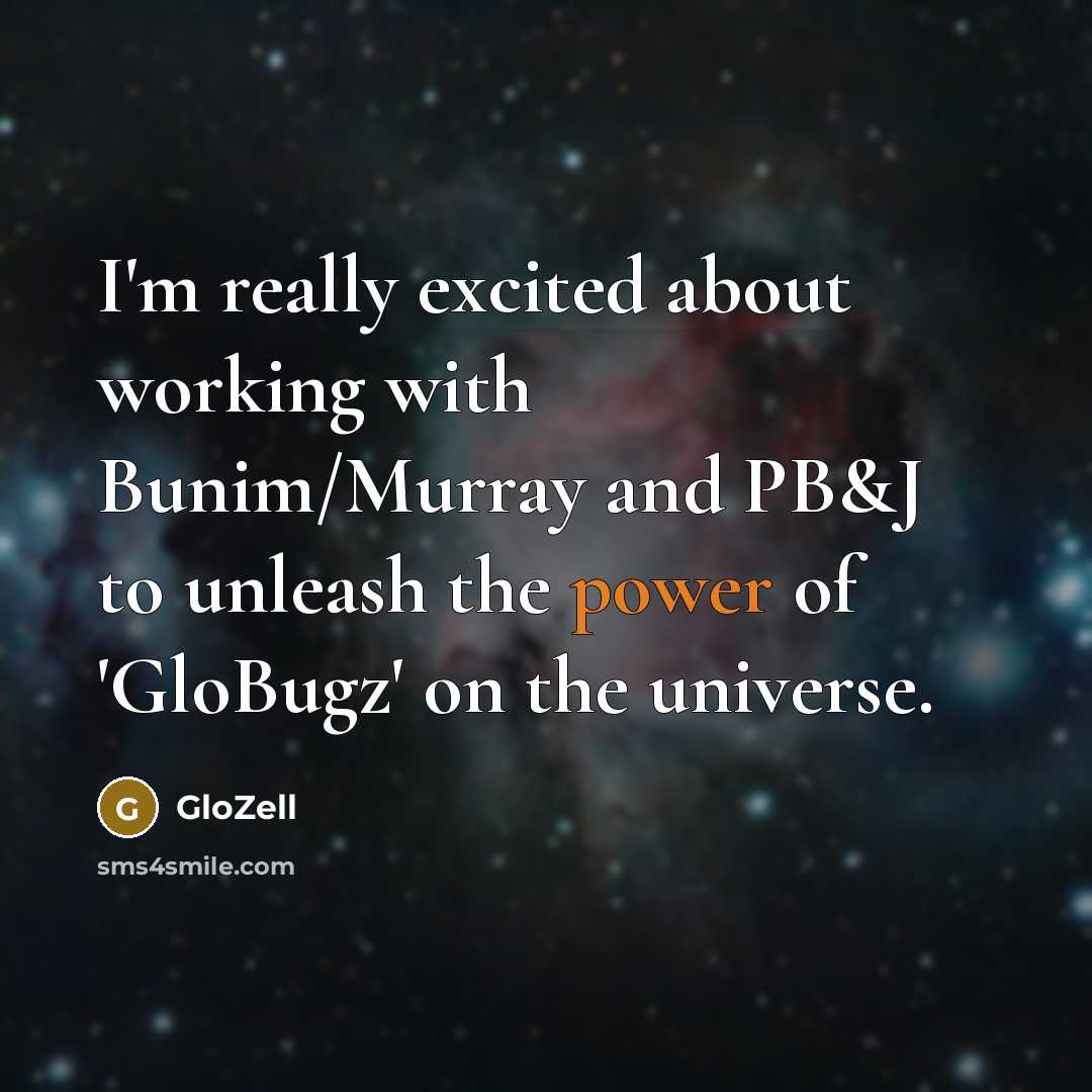 “I'm really excited about working with Bunim/Murray and PB&J to unleash the power of 'GloBugz' on the universe.” quote by GloZell