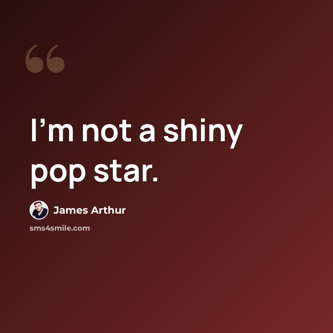 “I'm not a shiny pop star.” quote by James Arthur