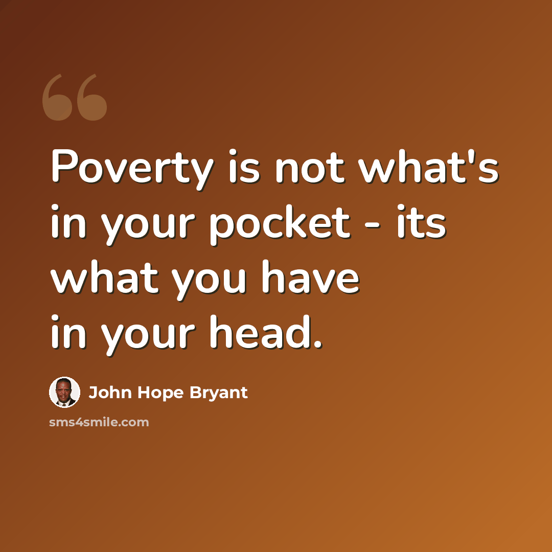 “Poverty is not what's in your pocket - its what you have in your head.” quote by John Hope Bryant