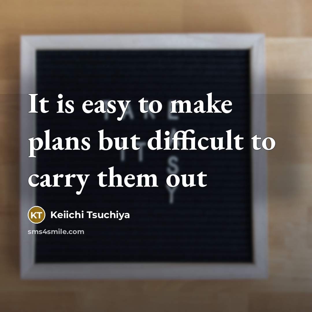 “It is easy to make plans but difficult to carry them out” quote by Keiichi Tsuchiya