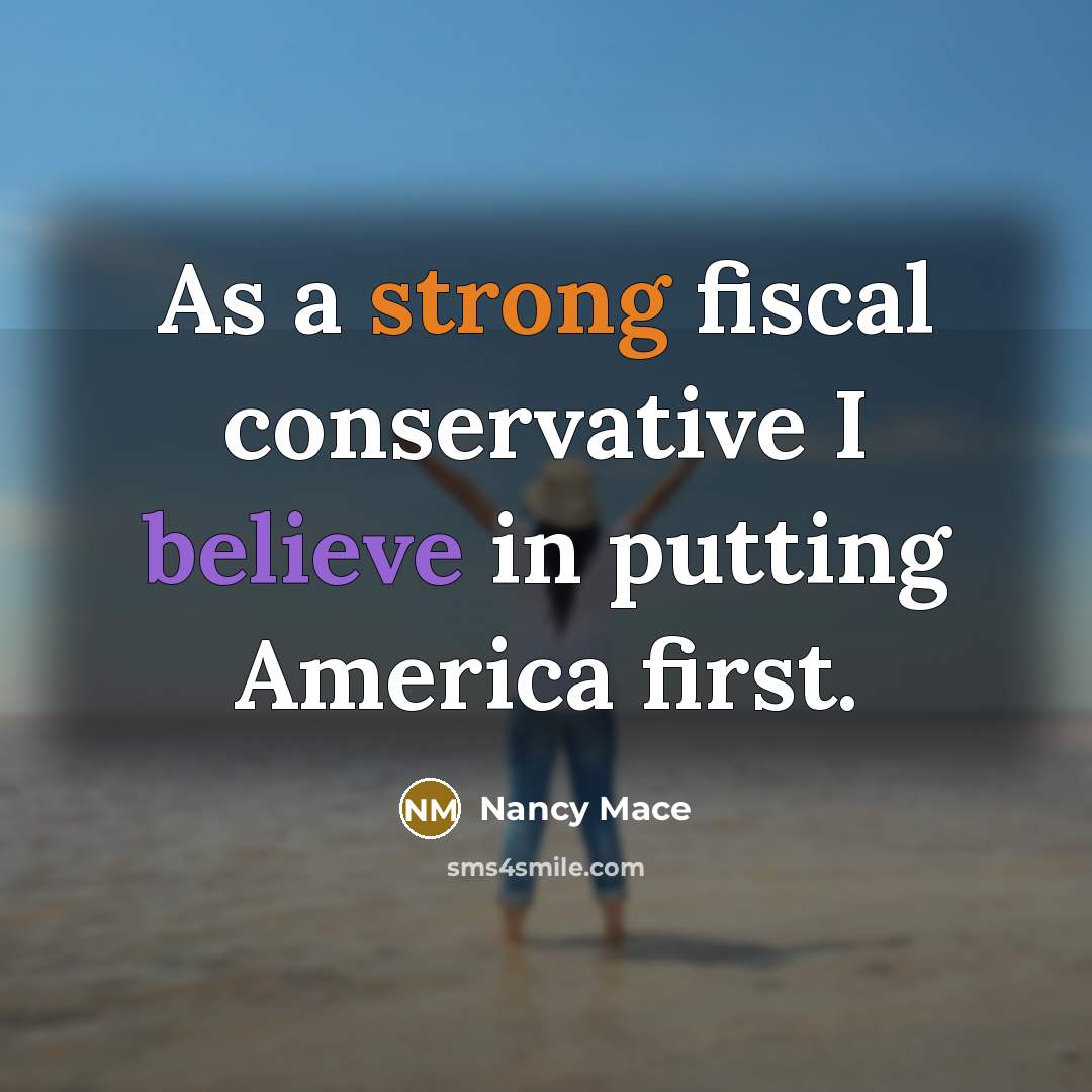 “As a strong fiscal conservative I believe in putting America first.” quote by Nancy Mace