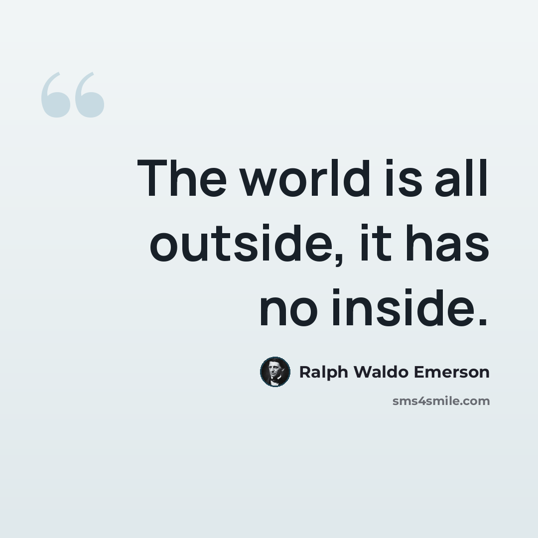 “The world is all outside, it has no inside.” quote by Ralph Waldo Emerson