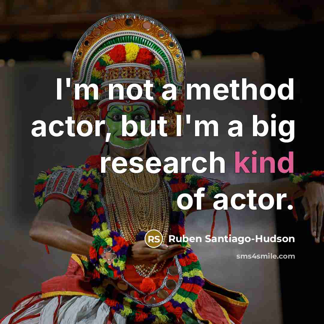 “I'm not a method actor, but I'm a big research kind of actor.” quote by Ruben Santiago-Hudson