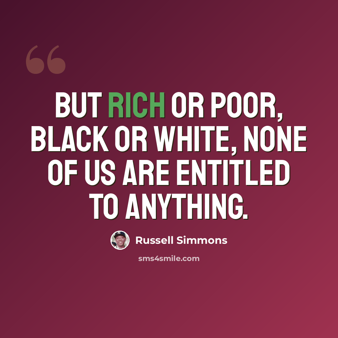 “But rich or poor, black or white, none of us are entitled to anything.” quote by Russell Simmons