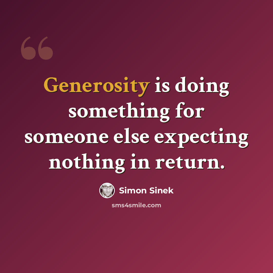 “Generosity is doing something for someone else expecting nothing in return.” quote by Simon Sinek