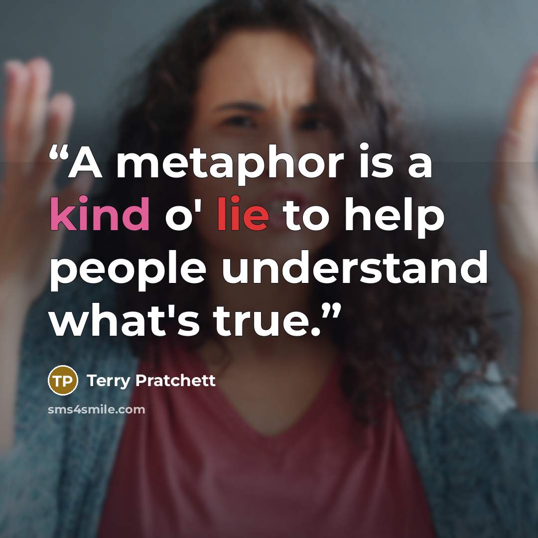 “A metaphor is a kind o' lie to help people understand what's true.” quote by Terry Pratchett