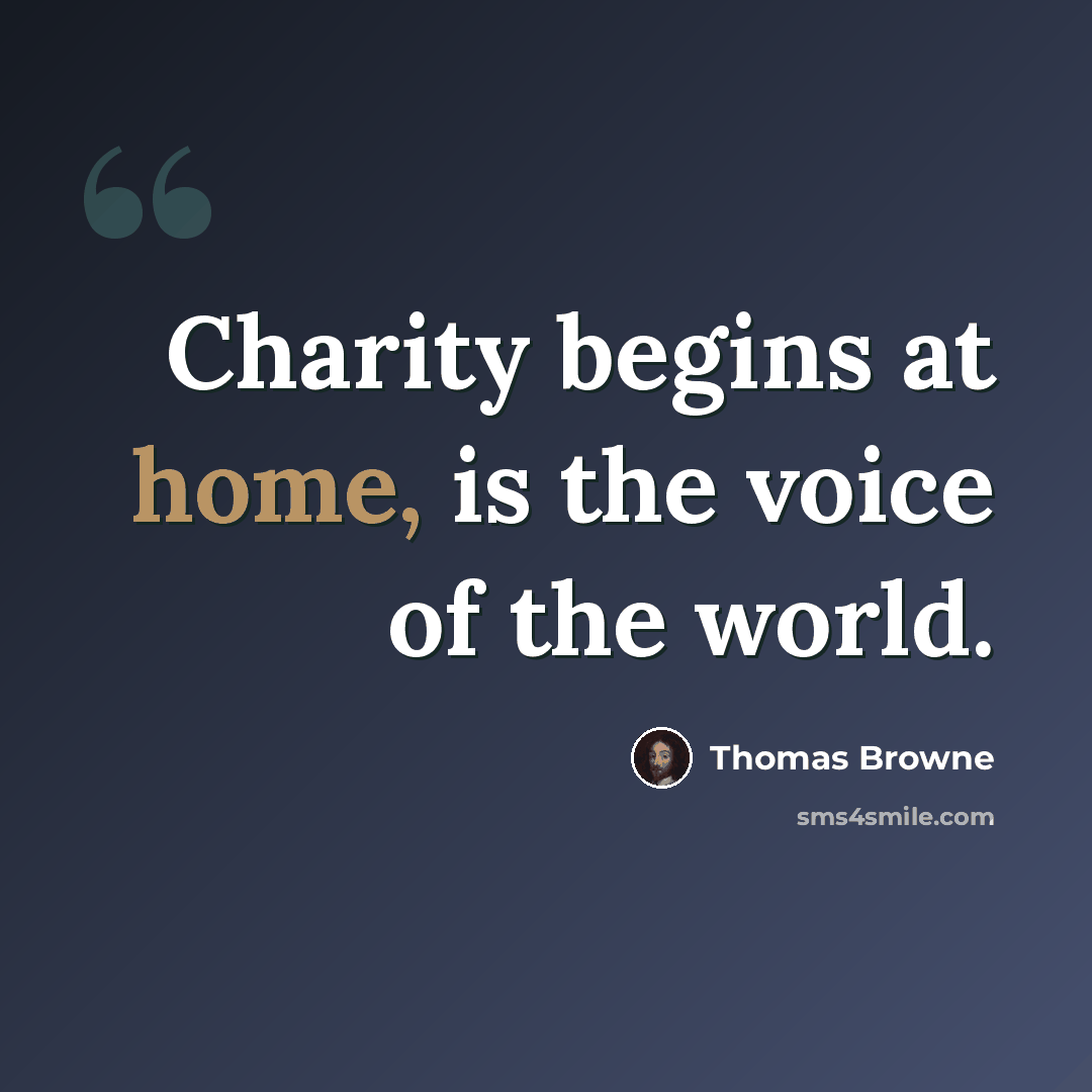 “Charity begins at home, is the voice of the world.” quote by Thomas Browne
