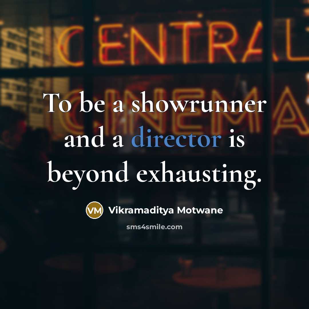 “To be a showrunner and a director is beyond exhausting.” quote by Vikramaditya Motwane
