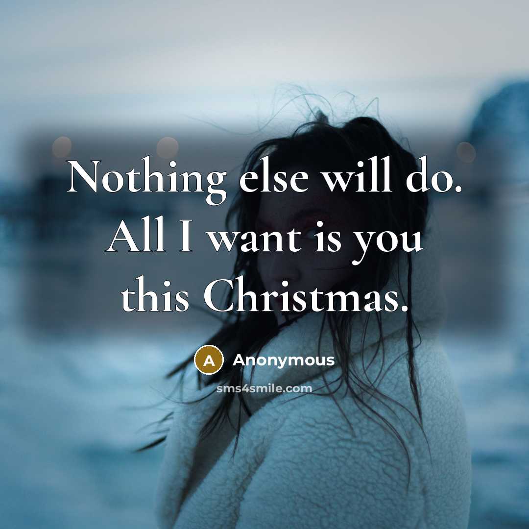 “Nothing else will do. All I want is you this Christmas.” quote by Anonymous