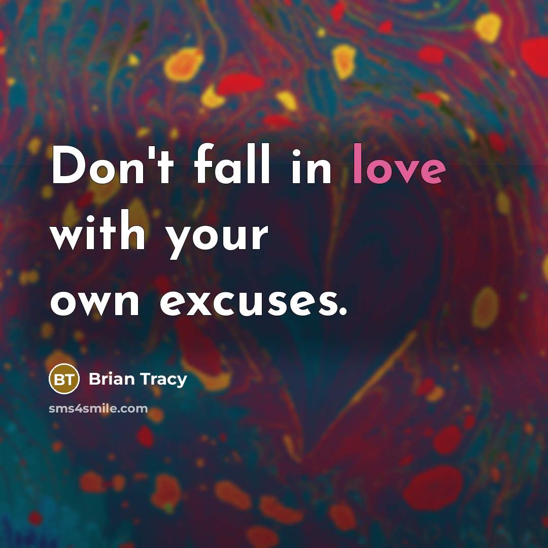 “Don't fall in love with your own excuses.” quote by Brian Tracy