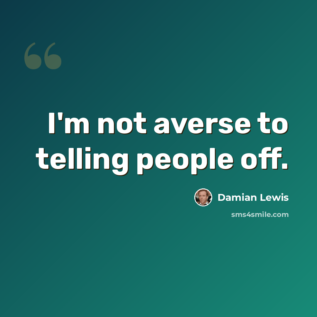 “I'm not averse to telling people off.” quote by Damian Lewis