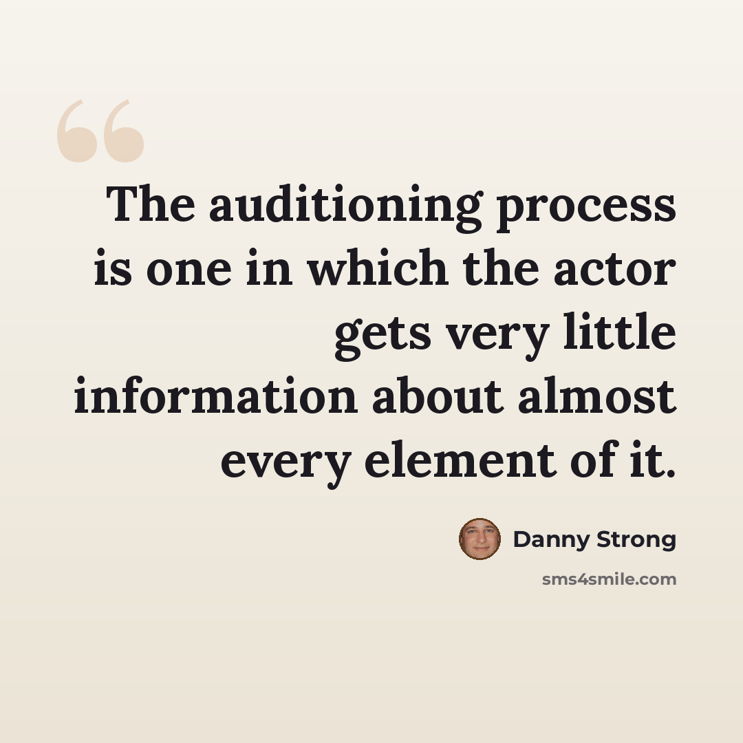“The auditioning process is one in which the actor gets very little information about almost every element of it.” quote by Danny Strong