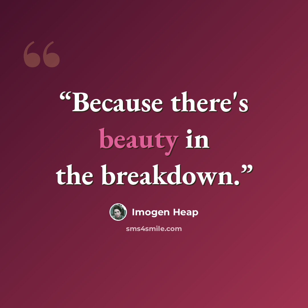 “Because there's beauty in the breakdown.” quote by Imogen Heap