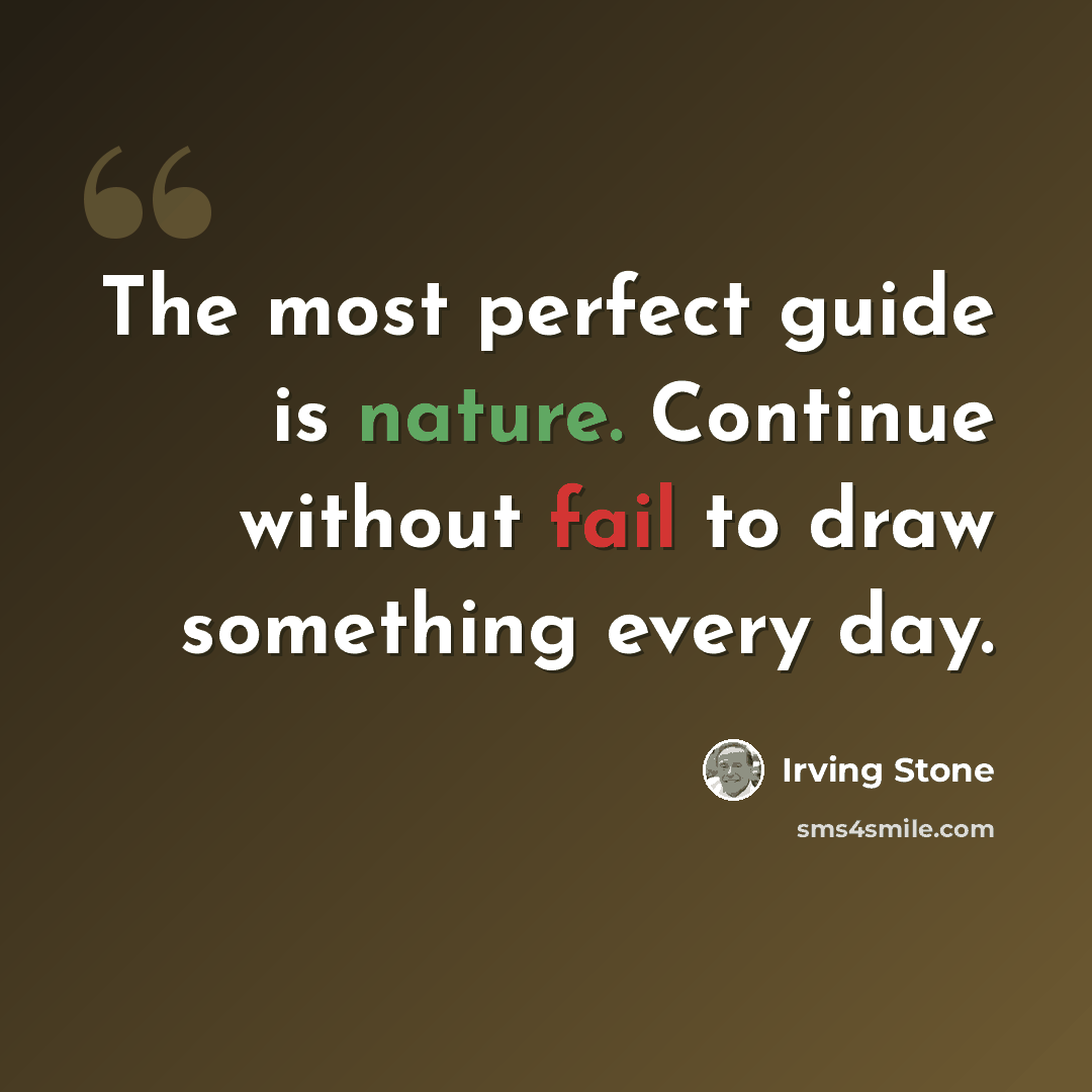 “The most perfect guide is nature. Continue without fail to draw something every day.” quote by Irving Stone
