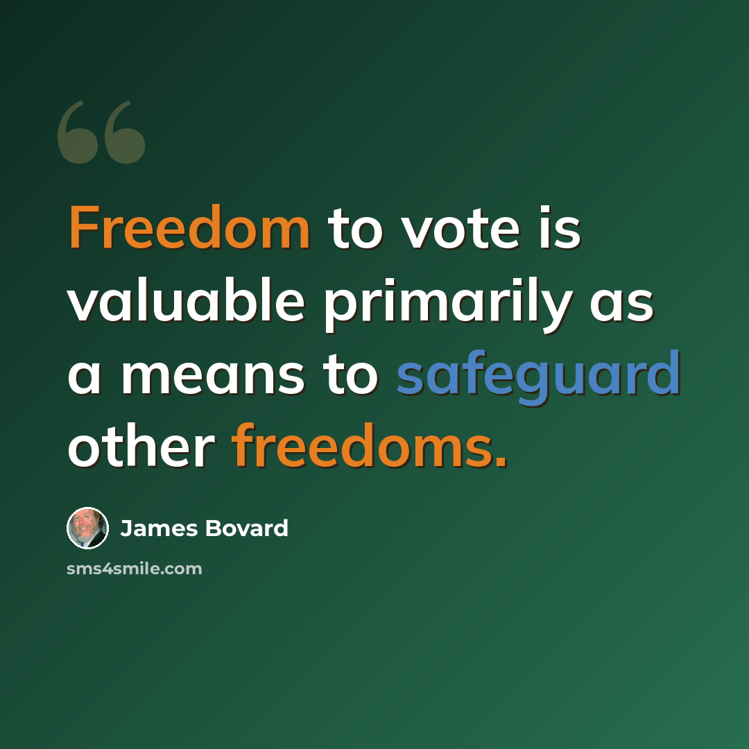 “Freedom to vote is valuable primarily as a means to safeguard other freedoms.” quote by James Bovard