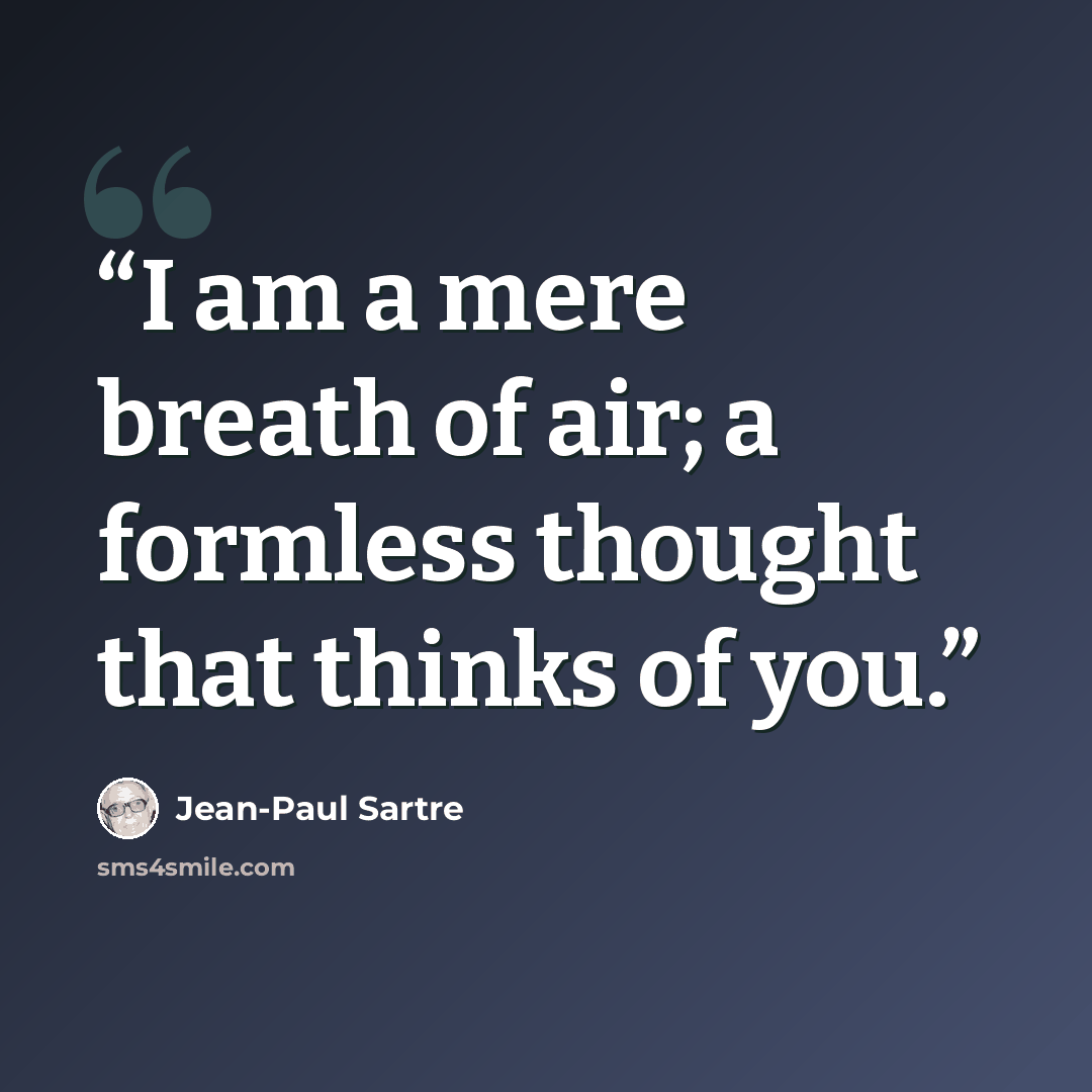 “I am a mere breath of air; a formless thought that thinks of you.” quote by Jean-Paul Sartre